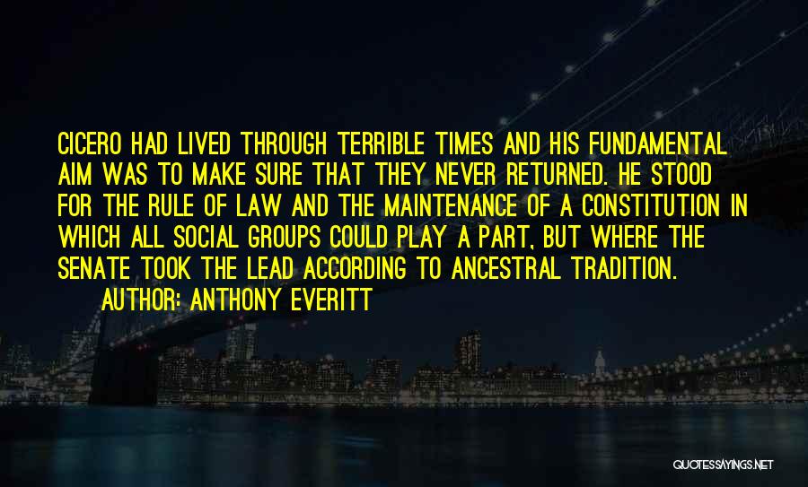 Anthony Everitt Quotes: Cicero Had Lived Through Terrible Times And His Fundamental Aim Was To Make Sure That They Never Returned. He Stood