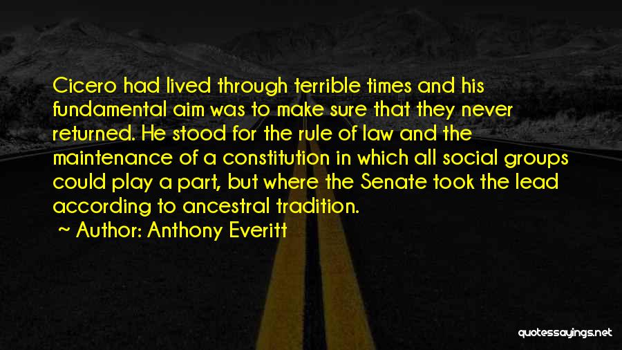 Anthony Everitt Quotes: Cicero Had Lived Through Terrible Times And His Fundamental Aim Was To Make Sure That They Never Returned. He Stood