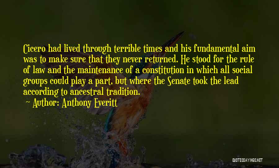 Anthony Everitt Quotes: Cicero Had Lived Through Terrible Times And His Fundamental Aim Was To Make Sure That They Never Returned. He Stood