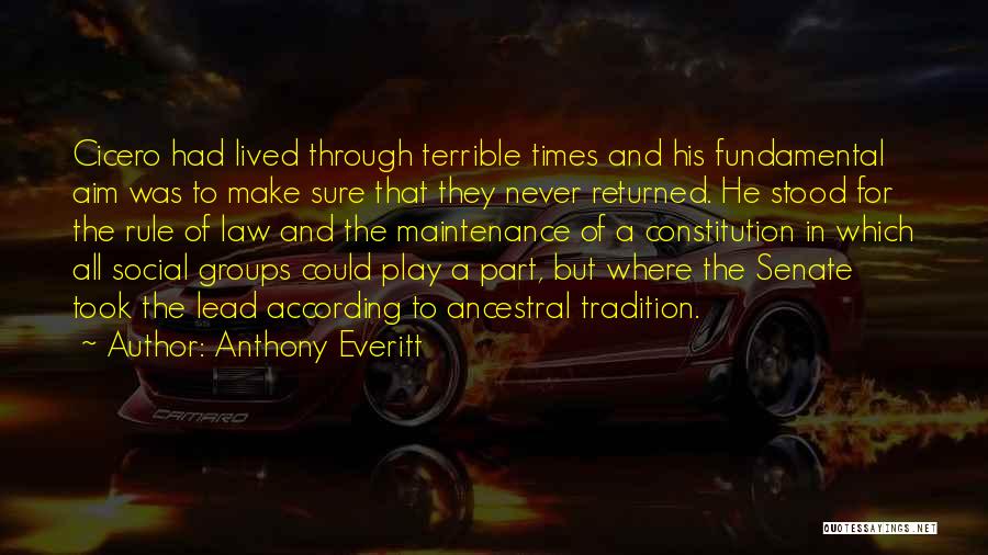 Anthony Everitt Quotes: Cicero Had Lived Through Terrible Times And His Fundamental Aim Was To Make Sure That They Never Returned. He Stood