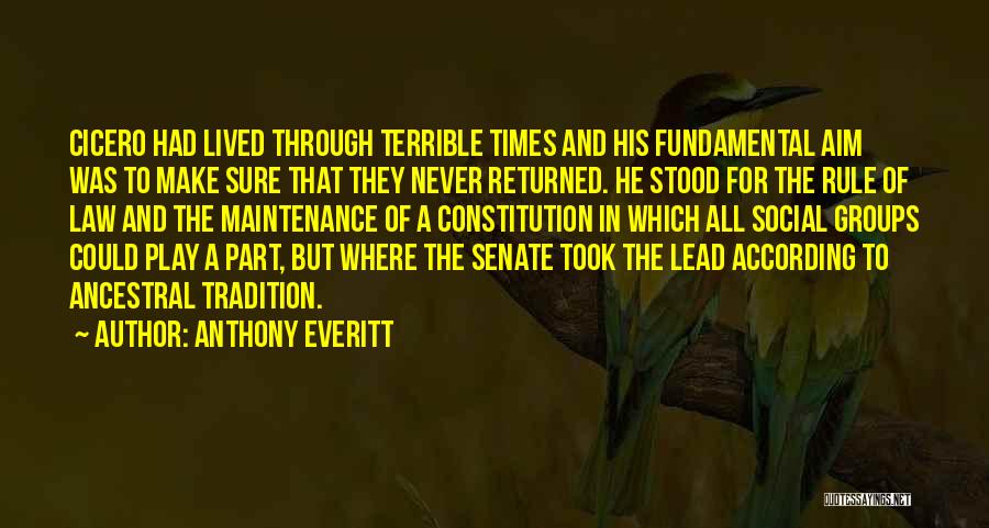 Anthony Everitt Quotes: Cicero Had Lived Through Terrible Times And His Fundamental Aim Was To Make Sure That They Never Returned. He Stood