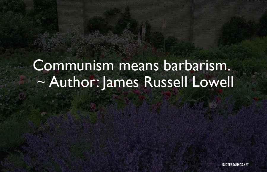 James Russell Lowell Quotes: Communism Means Barbarism.