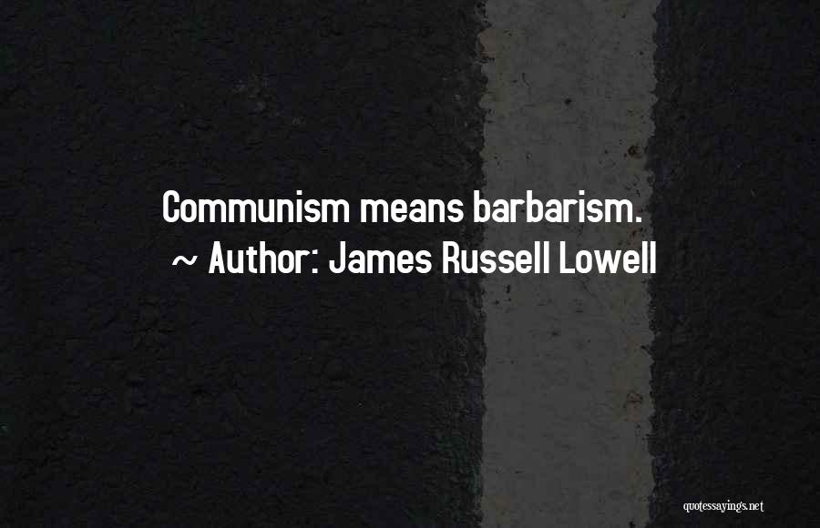 James Russell Lowell Quotes: Communism Means Barbarism.