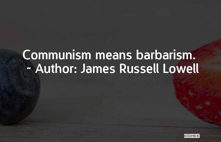 James Russell Lowell Quotes: Communism Means Barbarism.
