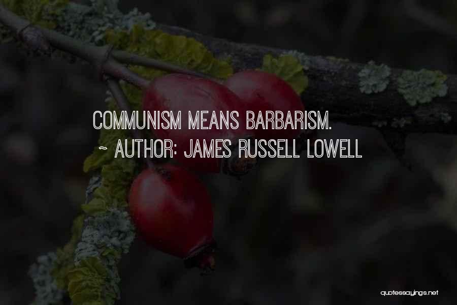 James Russell Lowell Quotes: Communism Means Barbarism.