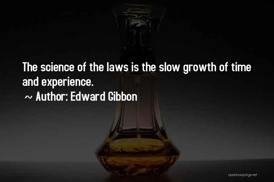 Edward Gibbon Quotes: The Science Of The Laws Is The Slow Growth Of Time And Experience.