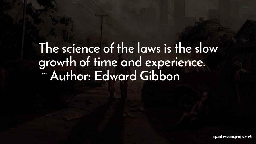 Edward Gibbon Quotes: The Science Of The Laws Is The Slow Growth Of Time And Experience.