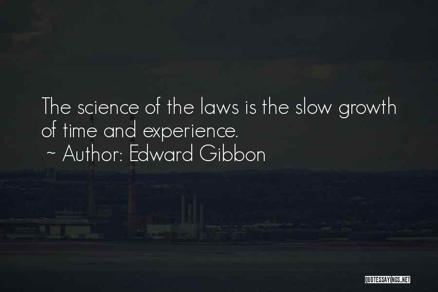 Edward Gibbon Quotes: The Science Of The Laws Is The Slow Growth Of Time And Experience.