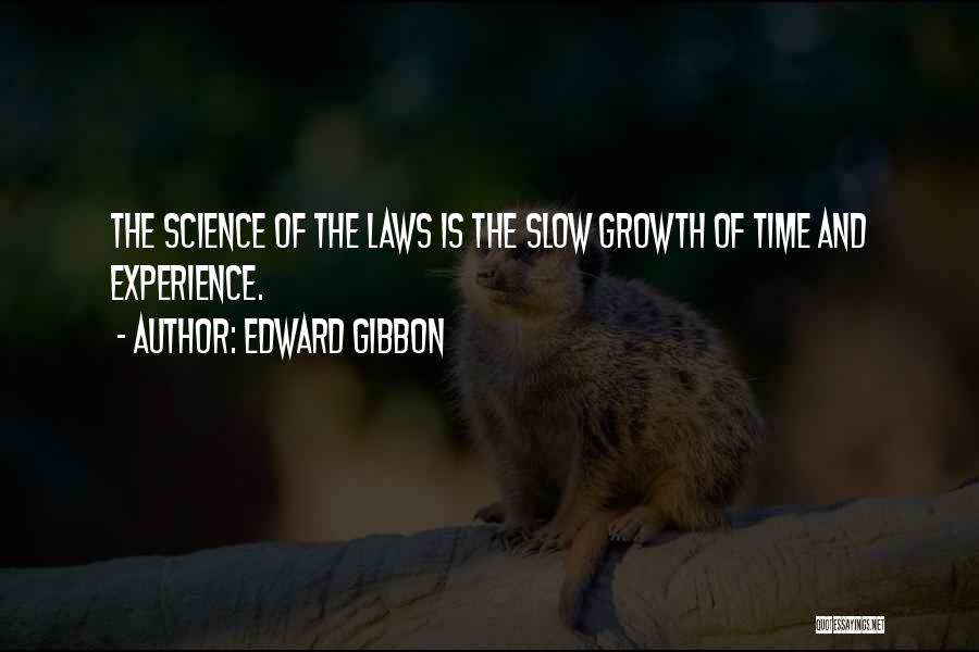 Edward Gibbon Quotes: The Science Of The Laws Is The Slow Growth Of Time And Experience.