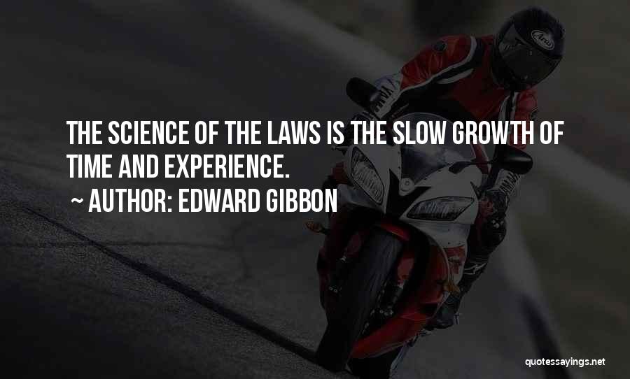 Edward Gibbon Quotes: The Science Of The Laws Is The Slow Growth Of Time And Experience.