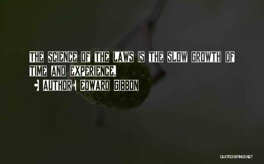 Edward Gibbon Quotes: The Science Of The Laws Is The Slow Growth Of Time And Experience.