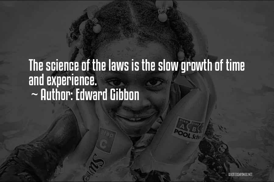 Edward Gibbon Quotes: The Science Of The Laws Is The Slow Growth Of Time And Experience.