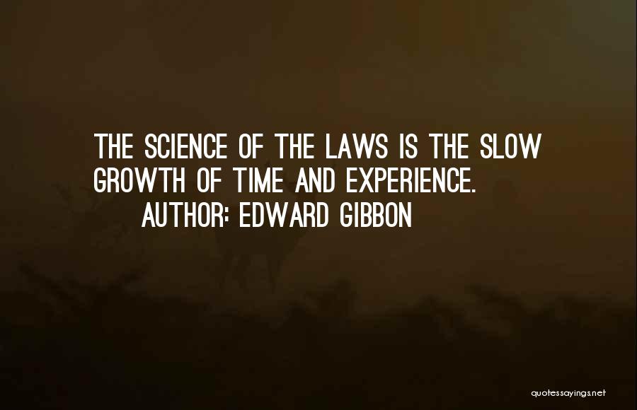 Edward Gibbon Quotes: The Science Of The Laws Is The Slow Growth Of Time And Experience.