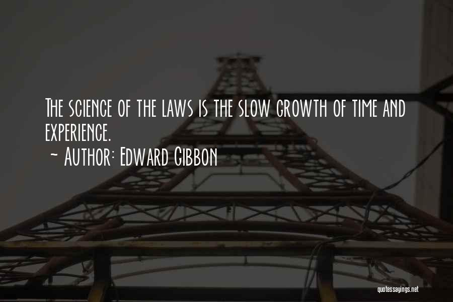 Edward Gibbon Quotes: The Science Of The Laws Is The Slow Growth Of Time And Experience.