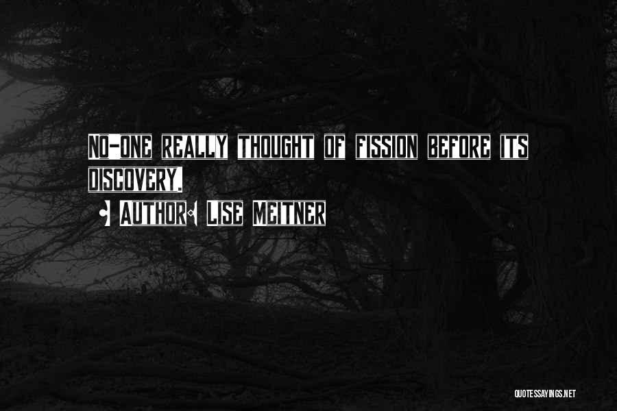 Lise Meitner Quotes: No-one Really Thought Of Fission Before Its Discovery.