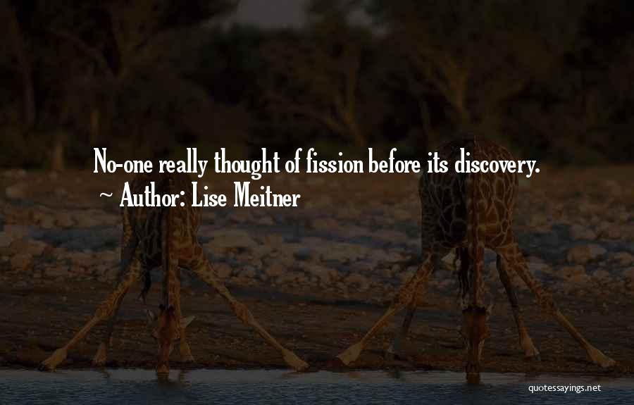 Lise Meitner Quotes: No-one Really Thought Of Fission Before Its Discovery.