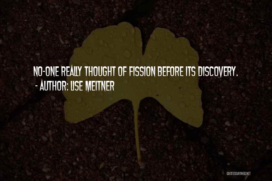 Lise Meitner Quotes: No-one Really Thought Of Fission Before Its Discovery.