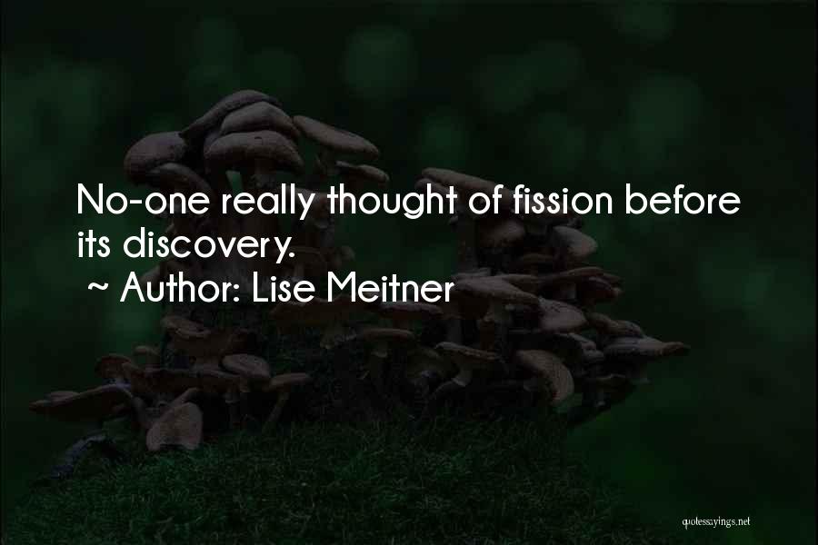 Lise Meitner Quotes: No-one Really Thought Of Fission Before Its Discovery.