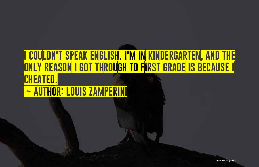 Louis Zamperini Quotes: I Couldn't Speak English. I'm In Kindergarten, And The Only Reason I Got Through To First Grade Is Because I