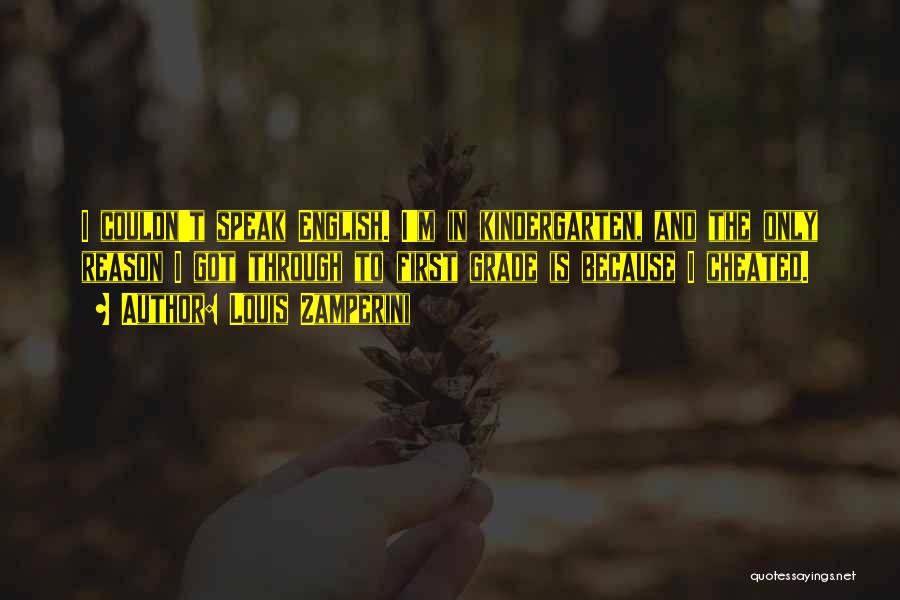 Louis Zamperini Quotes: I Couldn't Speak English. I'm In Kindergarten, And The Only Reason I Got Through To First Grade Is Because I