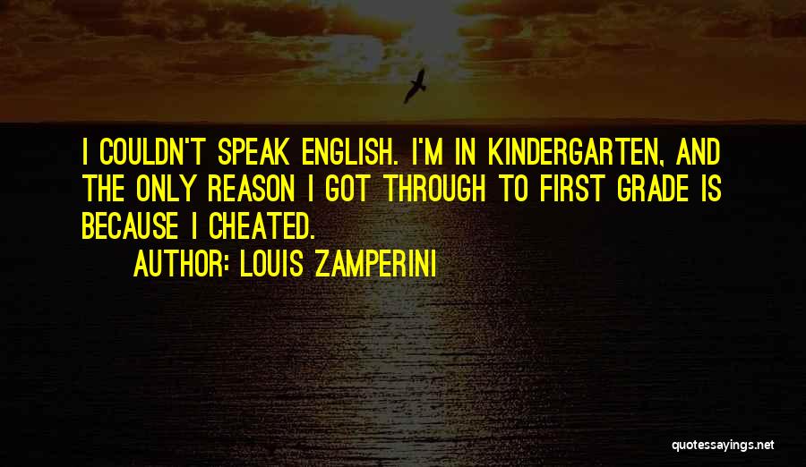 Louis Zamperini Quotes: I Couldn't Speak English. I'm In Kindergarten, And The Only Reason I Got Through To First Grade Is Because I