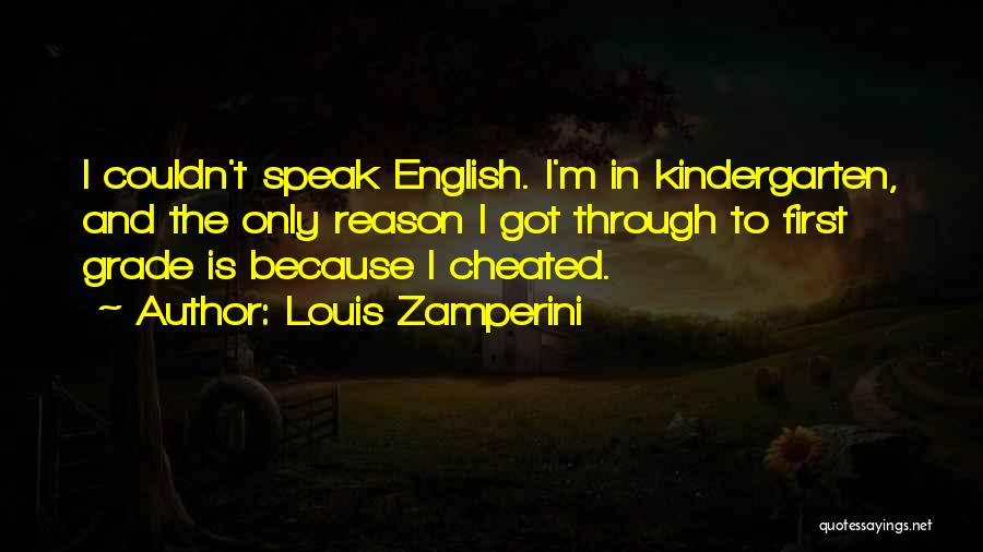 Louis Zamperini Quotes: I Couldn't Speak English. I'm In Kindergarten, And The Only Reason I Got Through To First Grade Is Because I