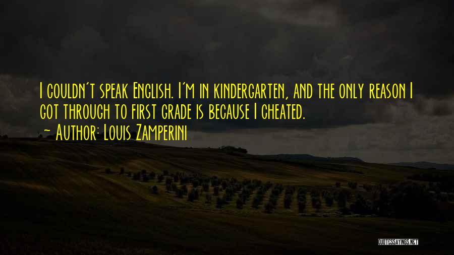 Louis Zamperini Quotes: I Couldn't Speak English. I'm In Kindergarten, And The Only Reason I Got Through To First Grade Is Because I