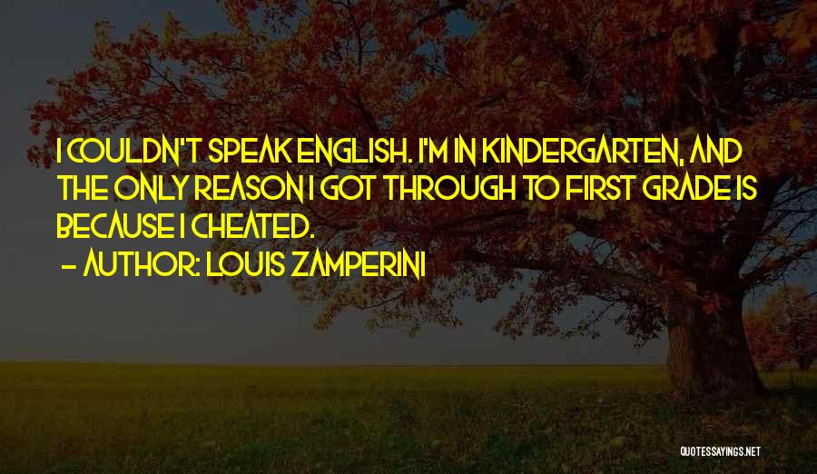 Louis Zamperini Quotes: I Couldn't Speak English. I'm In Kindergarten, And The Only Reason I Got Through To First Grade Is Because I