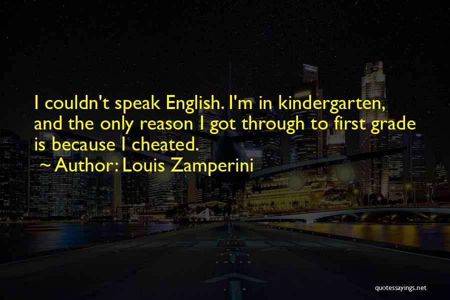 Louis Zamperini Quotes: I Couldn't Speak English. I'm In Kindergarten, And The Only Reason I Got Through To First Grade Is Because I