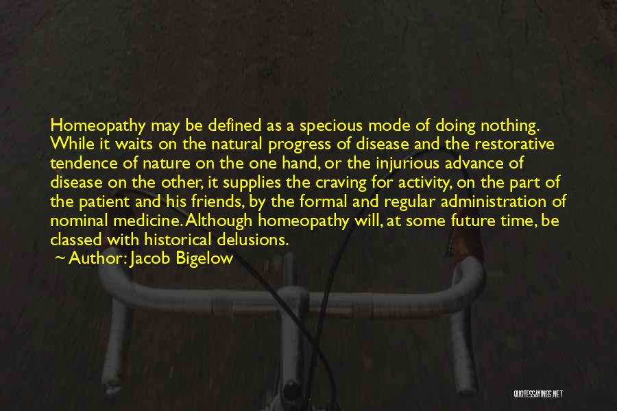 Jacob Bigelow Quotes: Homeopathy May Be Defined As A Specious Mode Of Doing Nothing. While It Waits On The Natural Progress Of Disease