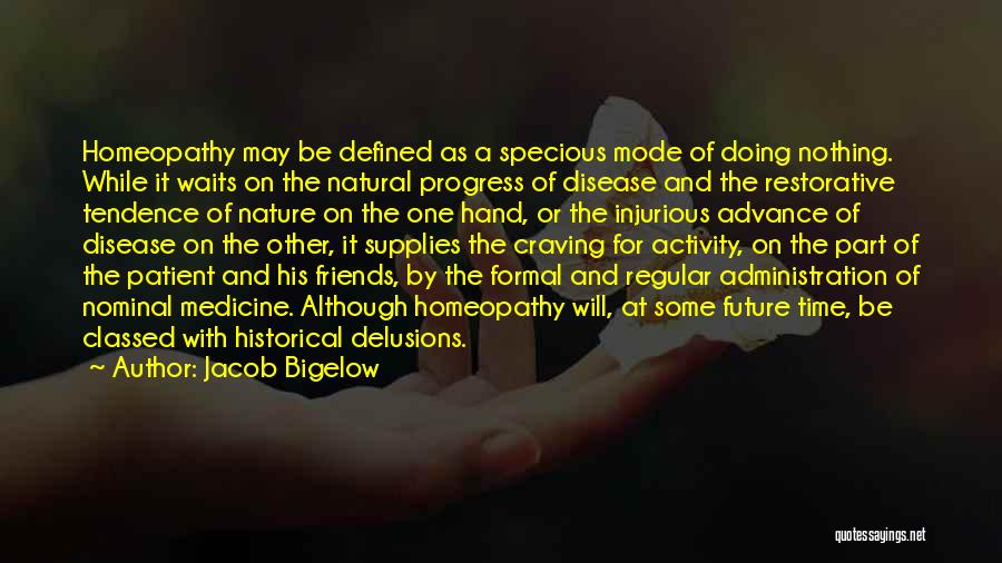 Jacob Bigelow Quotes: Homeopathy May Be Defined As A Specious Mode Of Doing Nothing. While It Waits On The Natural Progress Of Disease