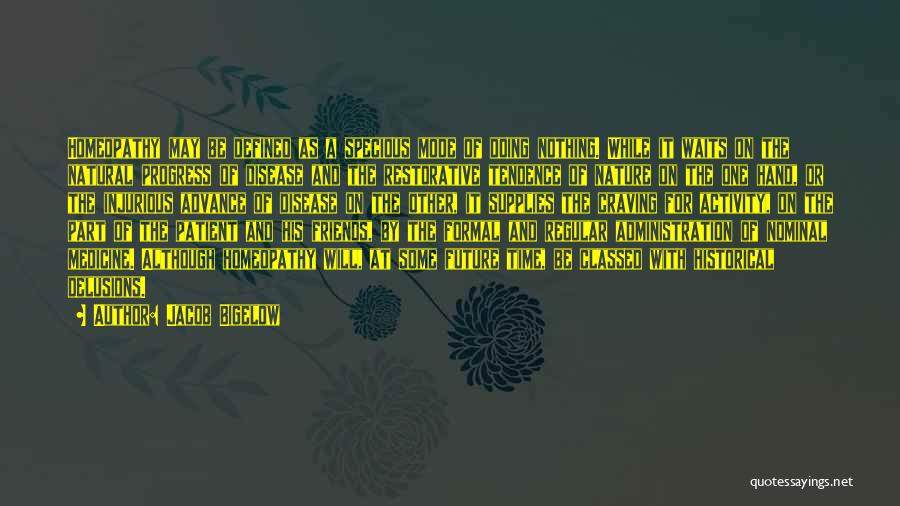 Jacob Bigelow Quotes: Homeopathy May Be Defined As A Specious Mode Of Doing Nothing. While It Waits On The Natural Progress Of Disease