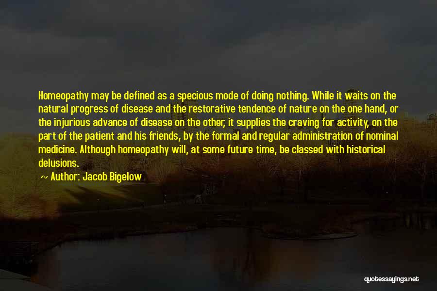 Jacob Bigelow Quotes: Homeopathy May Be Defined As A Specious Mode Of Doing Nothing. While It Waits On The Natural Progress Of Disease