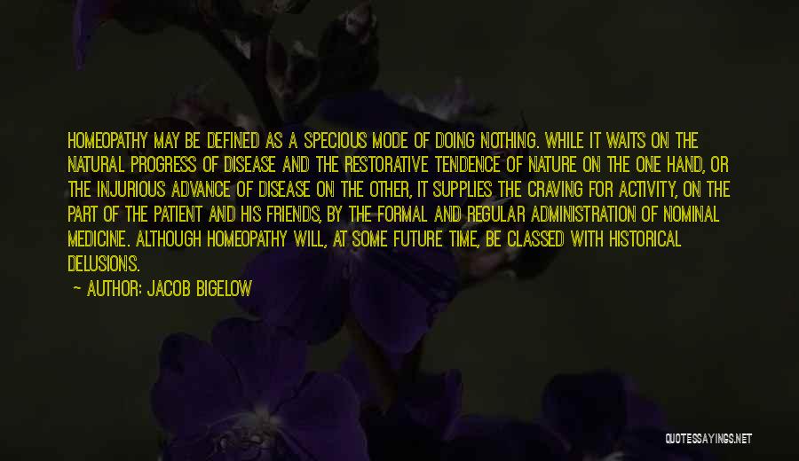 Jacob Bigelow Quotes: Homeopathy May Be Defined As A Specious Mode Of Doing Nothing. While It Waits On The Natural Progress Of Disease