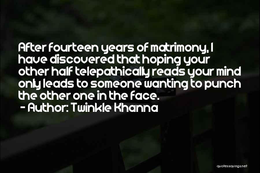 Twinkle Khanna Quotes: After Fourteen Years Of Matrimony, I Have Discovered That Hoping Your Other Half Telepathically Reads Your Mind Only Leads To