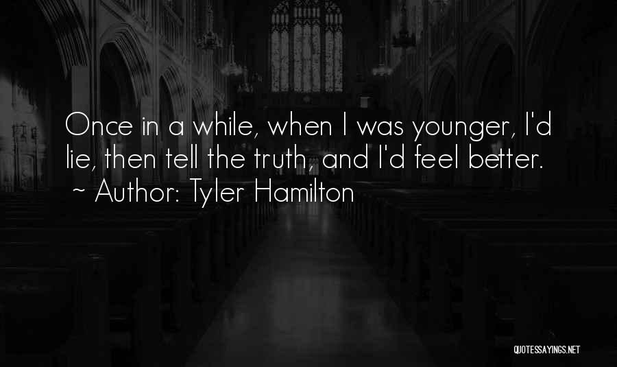 Tyler Hamilton Quotes: Once In A While, When I Was Younger, I'd Lie, Then Tell The Truth, And I'd Feel Better.