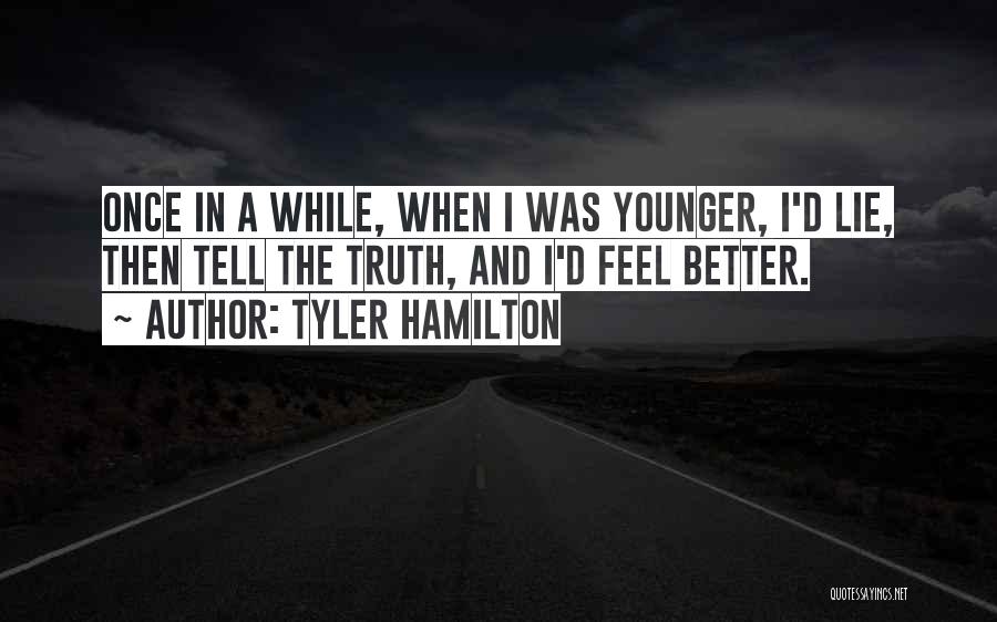 Tyler Hamilton Quotes: Once In A While, When I Was Younger, I'd Lie, Then Tell The Truth, And I'd Feel Better.