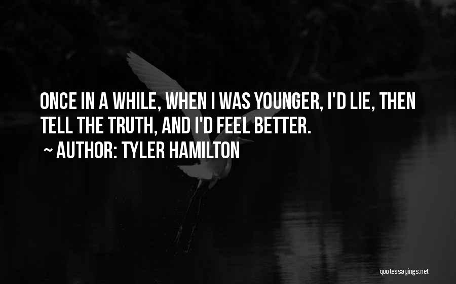 Tyler Hamilton Quotes: Once In A While, When I Was Younger, I'd Lie, Then Tell The Truth, And I'd Feel Better.