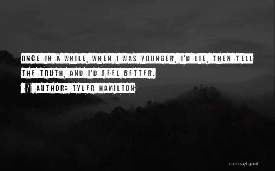 Tyler Hamilton Quotes: Once In A While, When I Was Younger, I'd Lie, Then Tell The Truth, And I'd Feel Better.