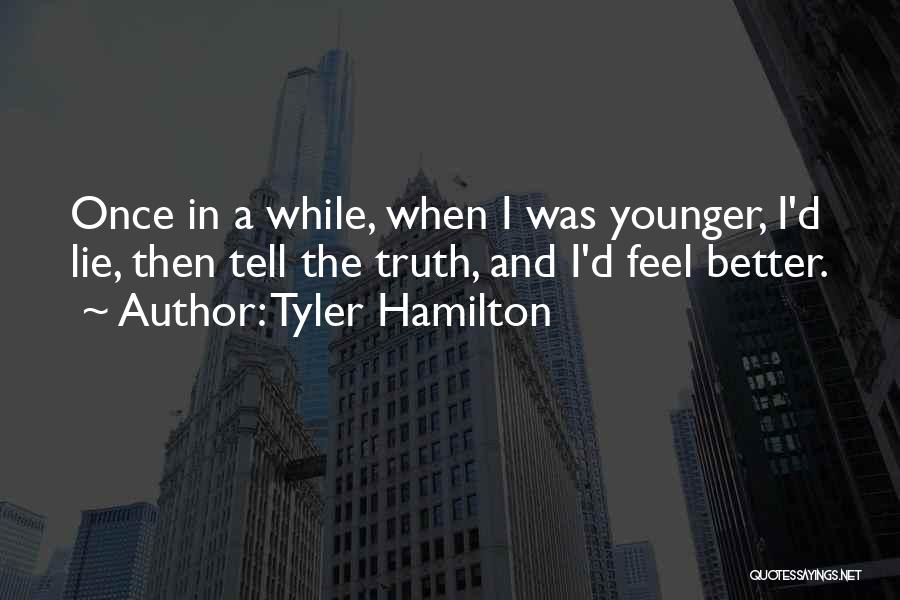 Tyler Hamilton Quotes: Once In A While, When I Was Younger, I'd Lie, Then Tell The Truth, And I'd Feel Better.