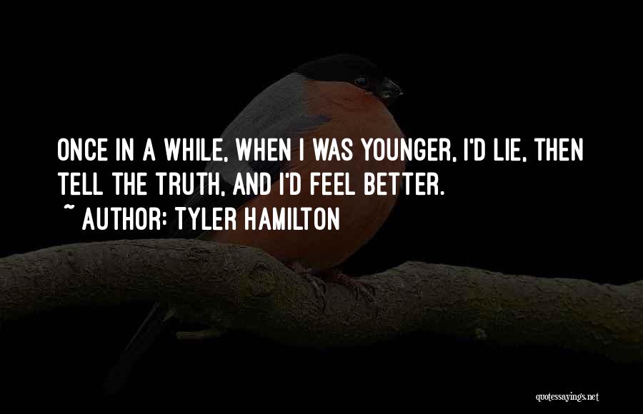 Tyler Hamilton Quotes: Once In A While, When I Was Younger, I'd Lie, Then Tell The Truth, And I'd Feel Better.