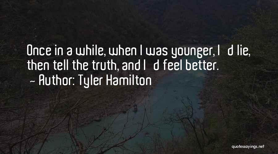 Tyler Hamilton Quotes: Once In A While, When I Was Younger, I'd Lie, Then Tell The Truth, And I'd Feel Better.