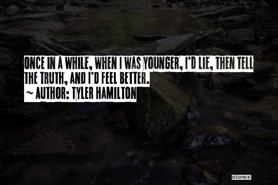 Tyler Hamilton Quotes: Once In A While, When I Was Younger, I'd Lie, Then Tell The Truth, And I'd Feel Better.