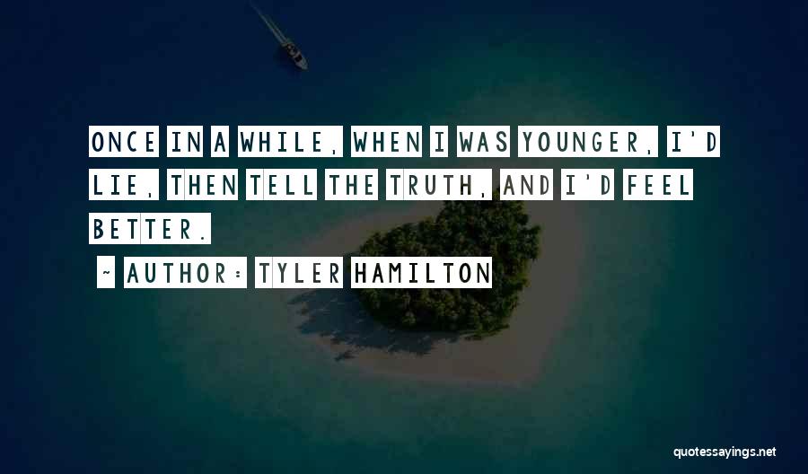 Tyler Hamilton Quotes: Once In A While, When I Was Younger, I'd Lie, Then Tell The Truth, And I'd Feel Better.