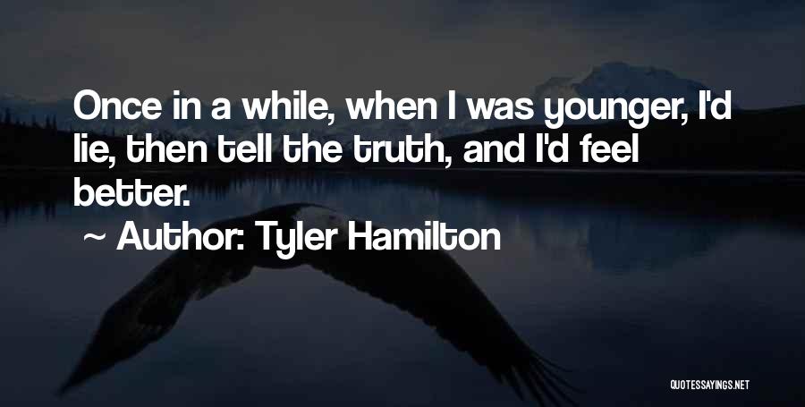 Tyler Hamilton Quotes: Once In A While, When I Was Younger, I'd Lie, Then Tell The Truth, And I'd Feel Better.