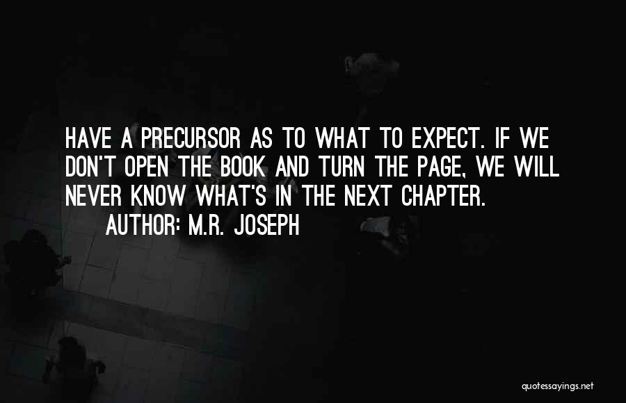 M.R. Joseph Quotes: Have A Precursor As To What To Expect. If We Don't Open The Book And Turn The Page, We Will