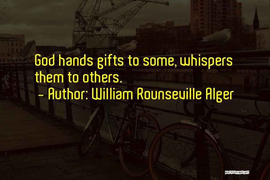 William Rounseville Alger Quotes: God Hands Gifts To Some, Whispers Them To Others.