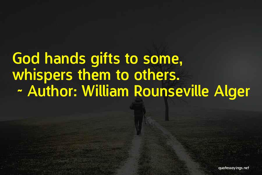 William Rounseville Alger Quotes: God Hands Gifts To Some, Whispers Them To Others.