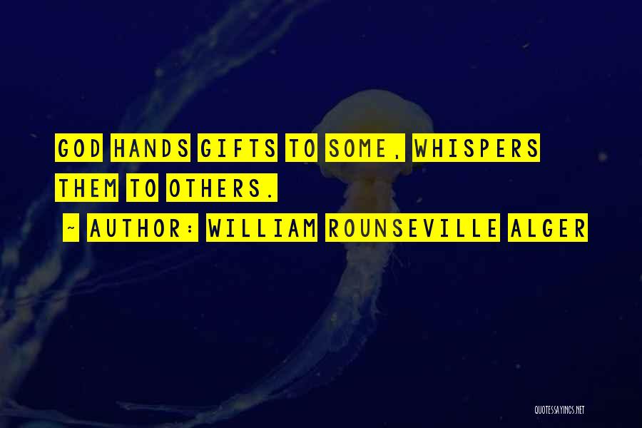 William Rounseville Alger Quotes: God Hands Gifts To Some, Whispers Them To Others.