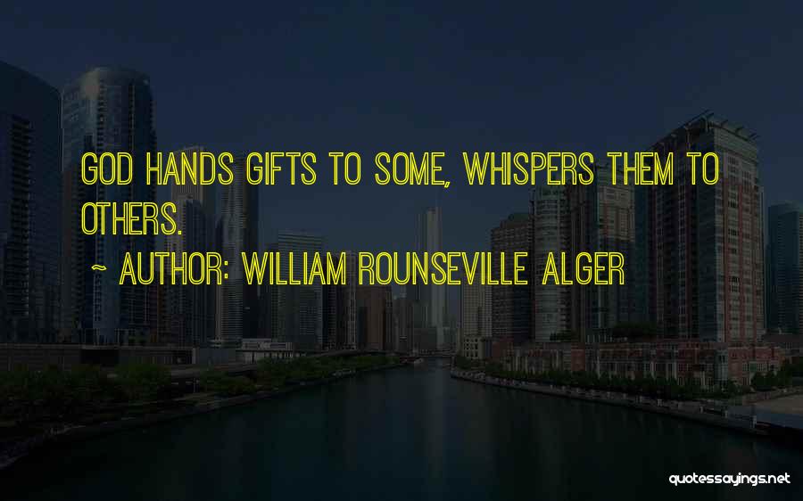William Rounseville Alger Quotes: God Hands Gifts To Some, Whispers Them To Others.